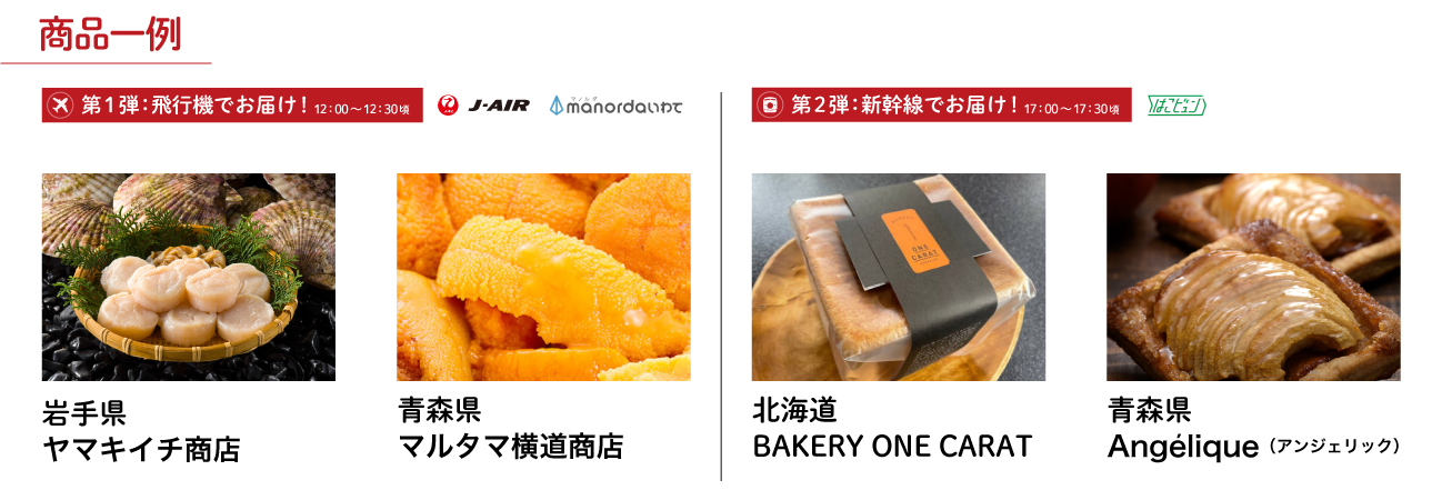 商品一例:第1弾 12:00-12:30頃・飛行機でお届け!岩手県ヤマキイチ商店の泳ぐホタテ&マルタマ横道商店の生うに/第2弾 17:00-17:30頃・新幹線でお届け!北海道BAKERY ONE CARATの食パン&Angéliqueのアップルパイ