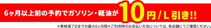 6ヶ月以上前の予約でガソリン・軽油が10円/L引き!! 6ヶ月以上前の予約でガソリン・軽油が10円/L引き!!