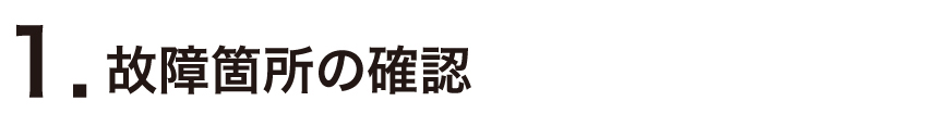 １．故障箇所の確認